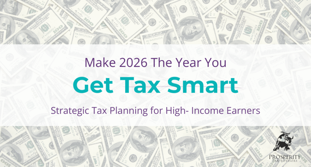 Tax strategy planning concept with US dollar bills and text reading "Make 2026 The Year You Get Tax Smart - Strategic Tax Planning for High-Income Earners" with Prosperity Tax Advisors logo